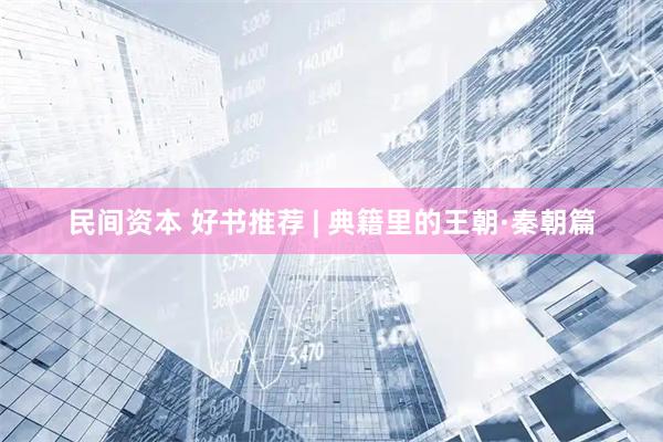民间资本 好书推荐 | 典籍里的王朝·秦朝篇
